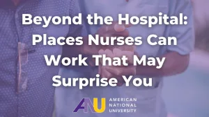 Beyond the Hospital: Places Nurses Can Work That May Surprise You